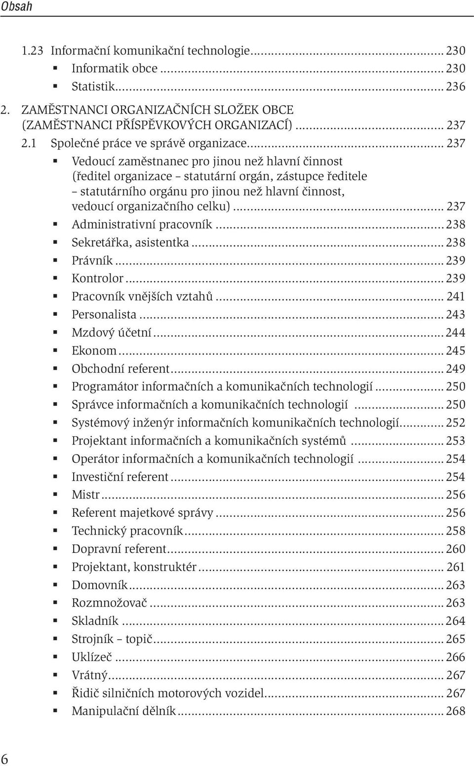 .. 237 Vedoucí zaměstnanec pro jinou než hlavní činnost (ředitel organizace statutární orgán, zástupce ředitele statutárního orgánu pro jinou než hlavní činnost, vedoucí organizačního celku).