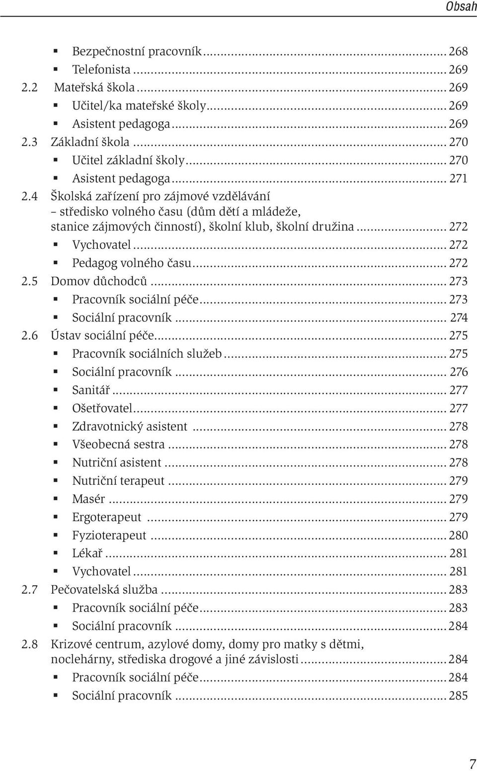 .. 272 Pedagog volného času... 272 2.5 Domov důchodců... 273 Pracovník sociální péče... 273 Sociální pracovník... 274 2.6 Ústav sociální péče... 275 Pracovník sociálních služeb.