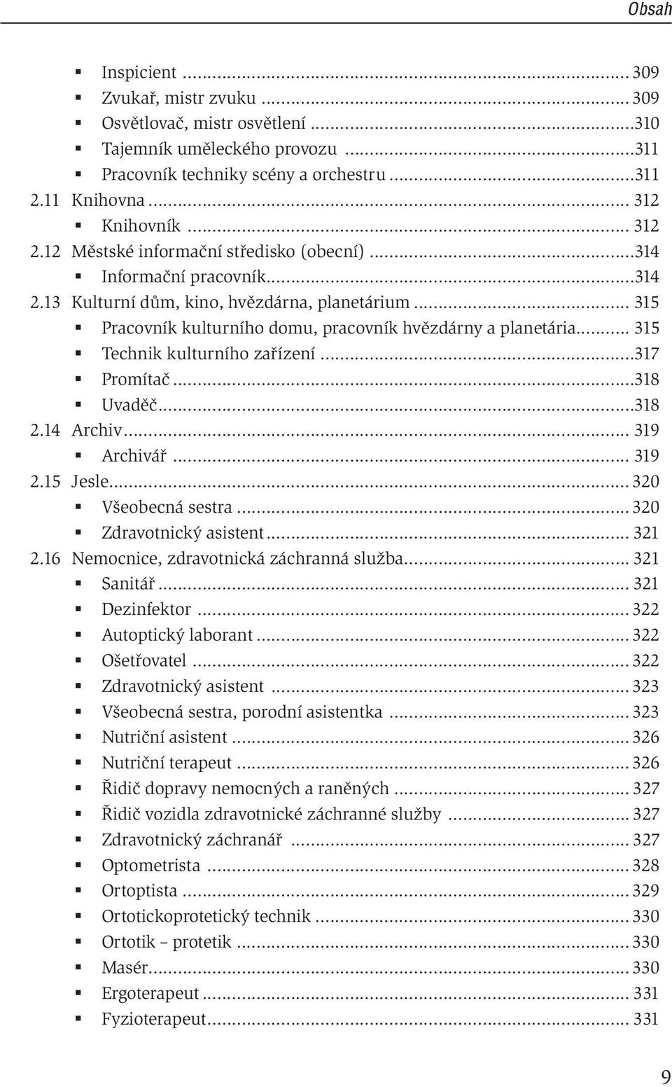 .. 315 Technik kulturního zařízení...317 Promítač...318 Uvaděč...318 2.14 Archiv... 319 Archivář... 319 2.15 Jesle... 320 Všeobecná sestra... 320 Zdravotnický asistent... 321 2.