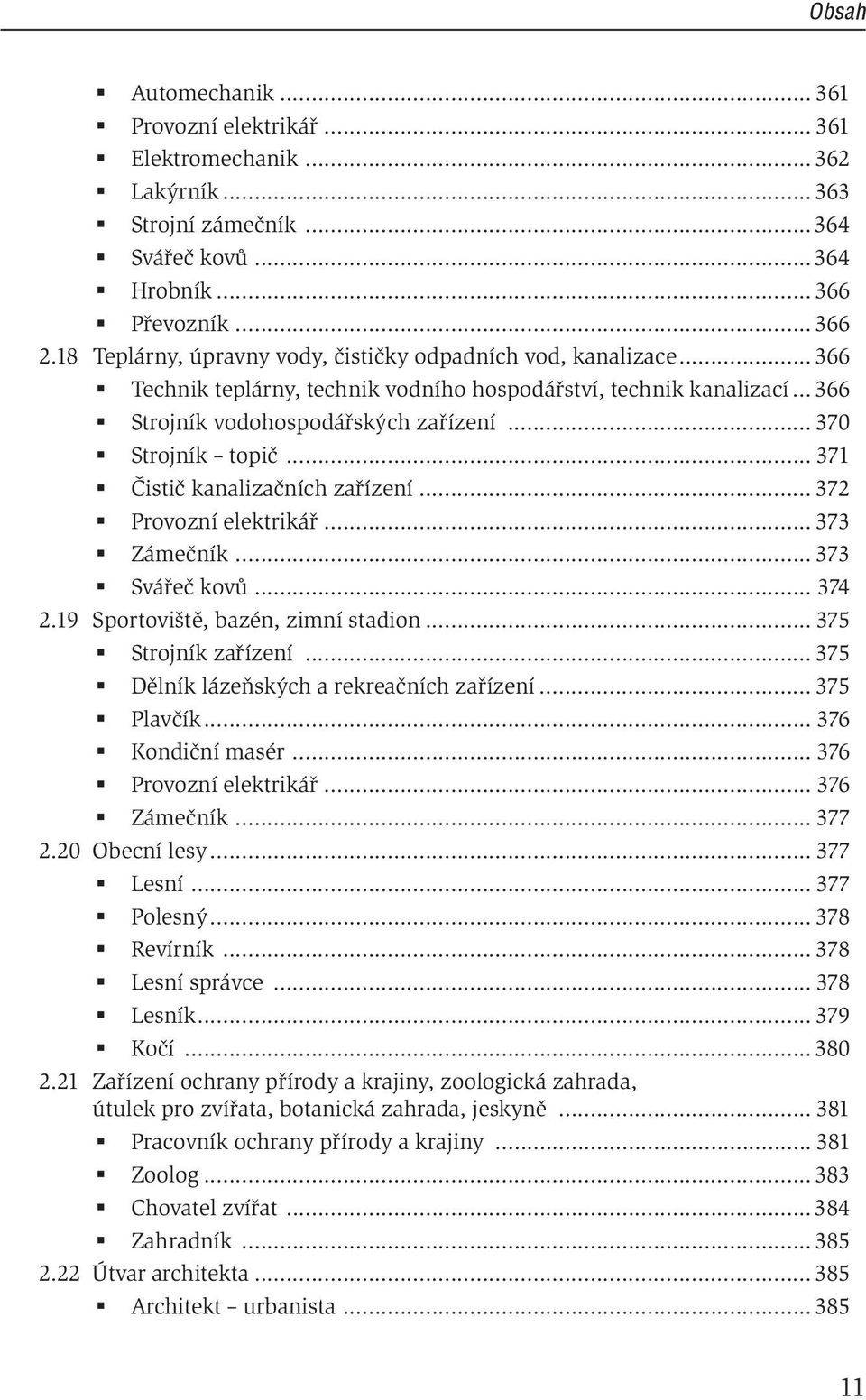 .. 371 Čistič kanalizačních zařízení... 372 Provozní elektrikář... 373 Zámečník... 373 Svářeč kovů... 374 2.19 Sportoviště, bazén, zimní stadion... 375 Strojník zařízení.