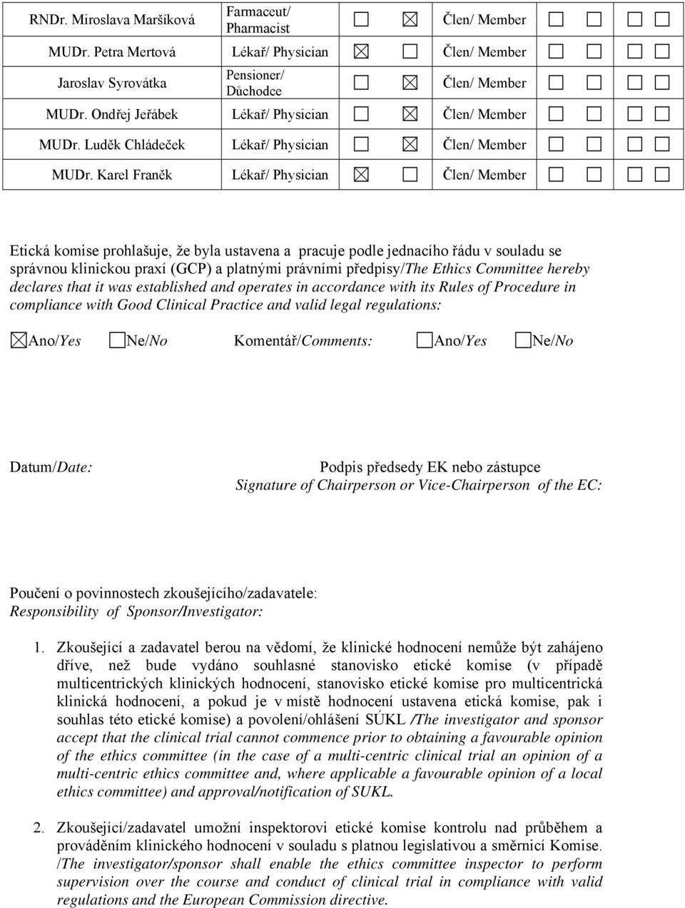 Karel Franěk Lékař/ Physician Člen/ Member Etická komise prohlašuje, že byla ustavena a pracuje podle jednacího řádu v souladu se správnou klinickou praxí (GCP) a platnými právními předpisy/the