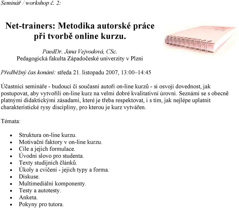 Seznámí se s obecně platnými didaktickými zásadami, které je třeba respektovat, i s tím, jak nejlépe uplatnit charakteristické rysy disciplíny, pro kterou je kurz vytvářen.
