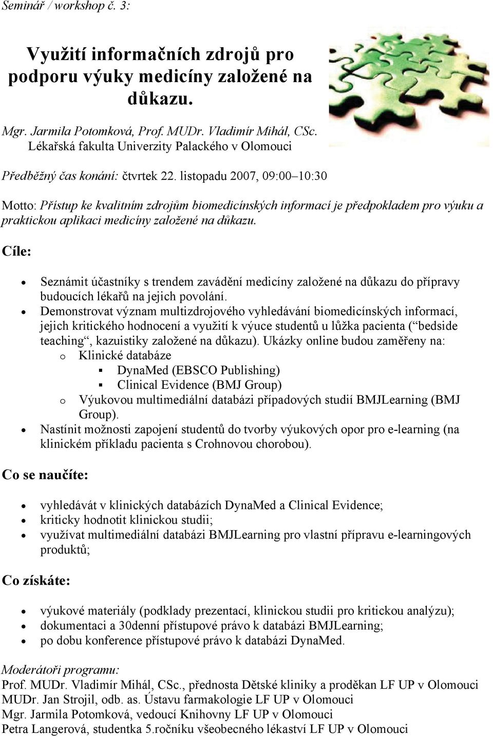 listopadu 2007, 09:00 10:30 Motto: Přístup ke kvalitním zdrojům biomedicínských informací je předpokladem pro výuku a praktickou aplikaci medicíny založené na důkazu.
