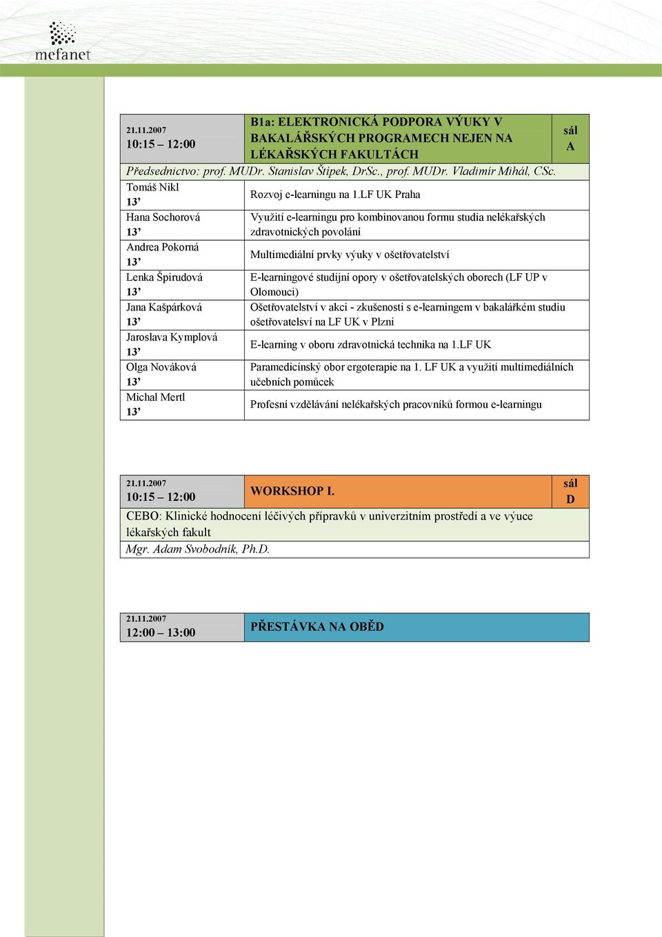 LF UK Praha Hana Sochorová Využití e-learningu pro kombinovanou formu studia nelékařských zdravotnických povolání ndrea Pokorná Multimediální prvky výuky v ošetřovatelství Lenka Špirudová