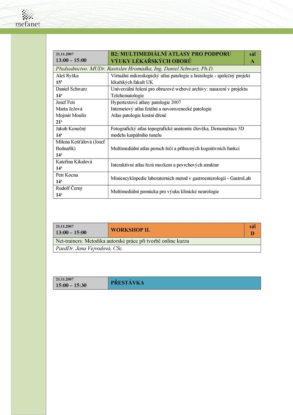 Telehematologie Josef Feit Marta Ježová Mojmír Moulis Hypertextové atlasy patologie 2007 Internetový atlas fetální a novorozenecké patologie tlas patologie kostní dřeně 21 Jakub Konečný 14