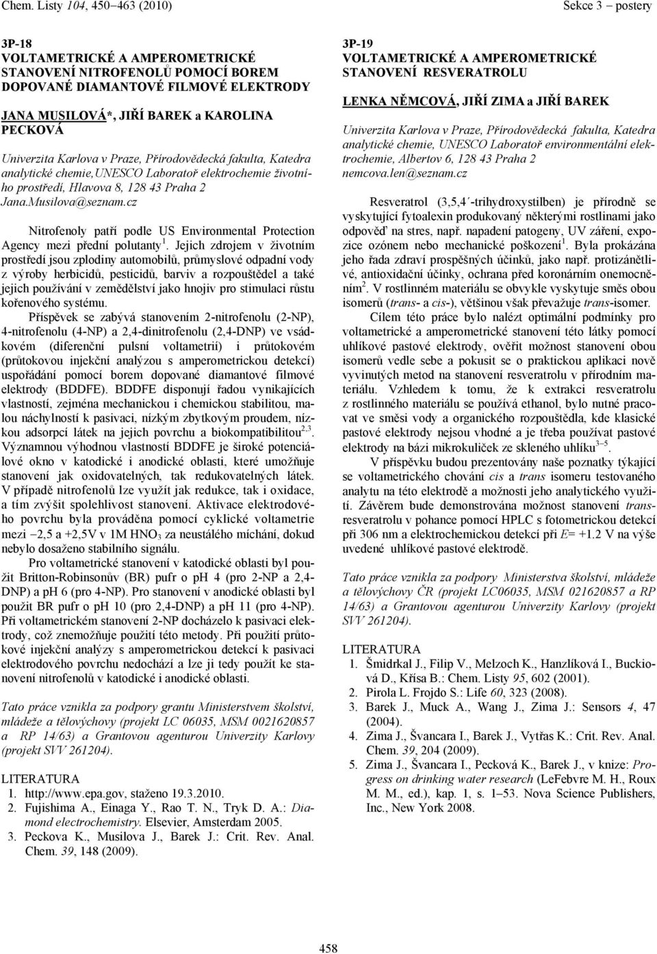 Jejich zdrojem v životním prostředí jsou zplodiny utomobilů, průmyslové odpdní vody z výroby herbicidů, pesticidů, brviv rozpouštědel tké jejich používání v zemědělství jko hnojiv pro stimulci růstu