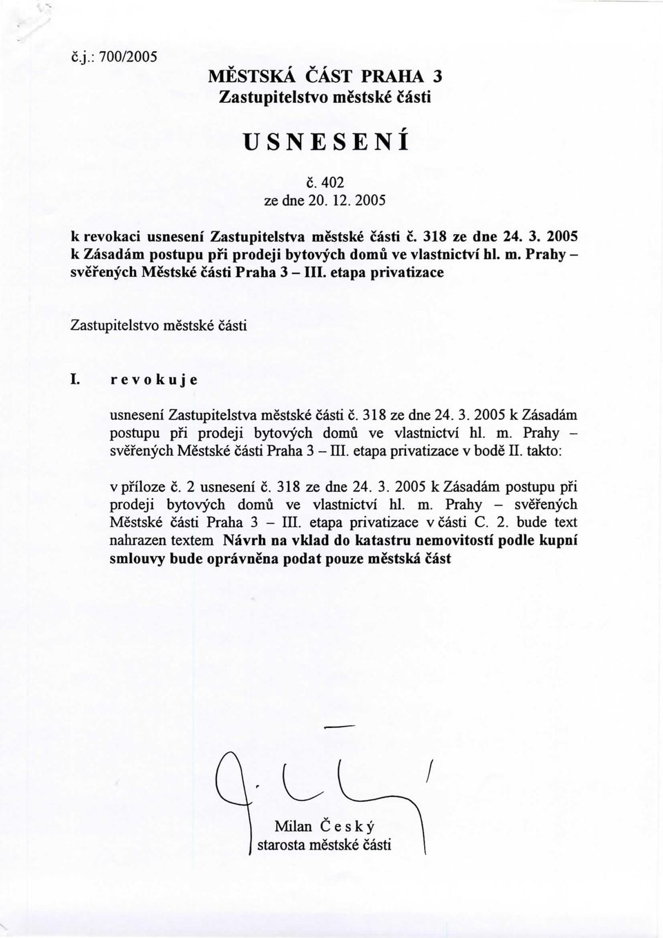 m. Prahy - svefenych Mestske casti Praha 3 - HI etapa privatizace v bode II. takto: vpfiloze c. 2 usneseni c. 318 ze dne 24. 3. 2005 k Zasadam postupu pfi prodeji bytovych domu ve viastnictvi hi. m.