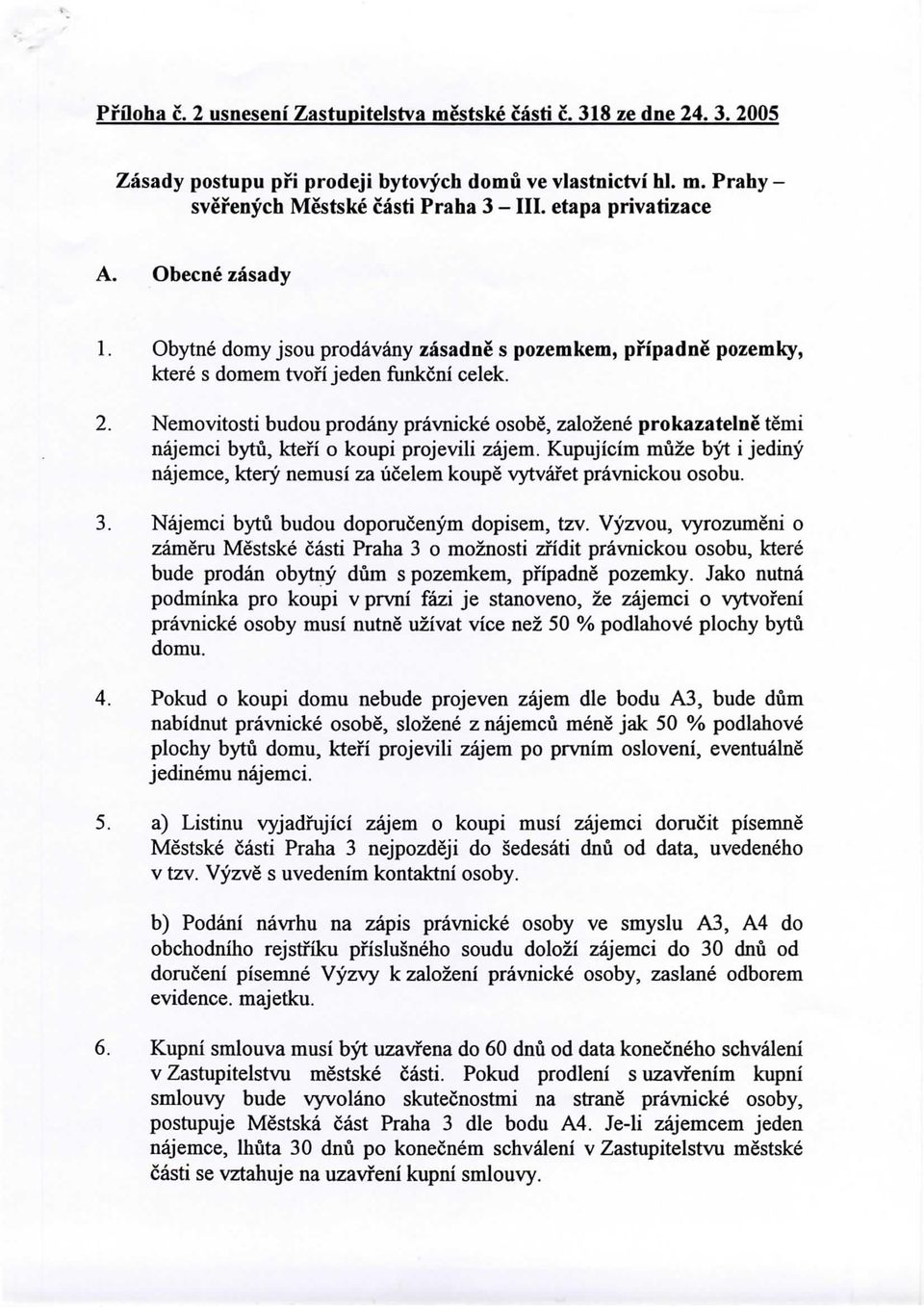 Nemovitosti budou prodany pravnicke osobe, zalozene prokazatelne temi najemci bytu, ktefi o koupi projevili zajem.