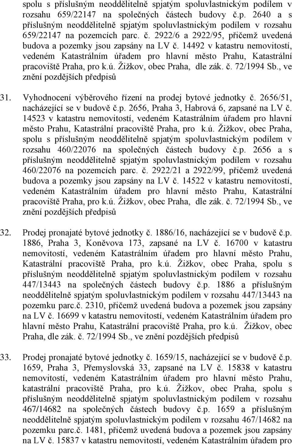 14523 v katastru nemovitostí, vedeném Katastrálním úřadem pro hlavní rozsahu 460/22076 na společných částech budovy č.p. 2656 a s 460/22076 na pozemcích parc. č. 2922/21 a 2922/99, přičemž uvedená budova a pozemky jsou zapsány na LV č.