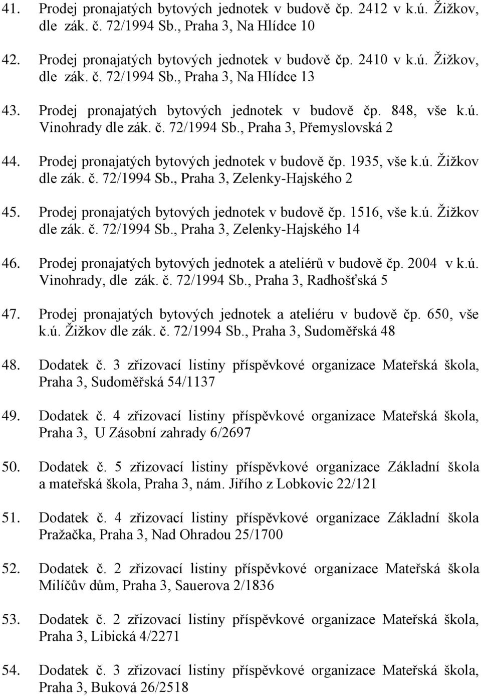 č. 72/1994 Sb., Praha 3, Zelenky-Hajského 2 45. Prodej pronajatých bytových jednotek v budově čp. 1516, vše k.ú. Žižkov dle zák. č. 72/1994 Sb., Praha 3, Zelenky-Hajského 14 46.