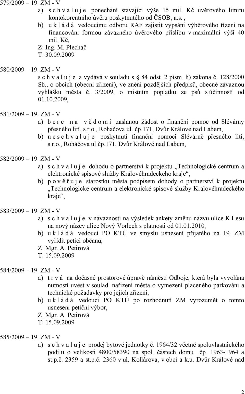 , o obcích (obecní zřízení), ve znění pozdějších předpisů, obecně závaznou vyhlášku města č. 3/2009, o místním poplatku ze psů s účinností od 01.10.2009, 581/2009 19.