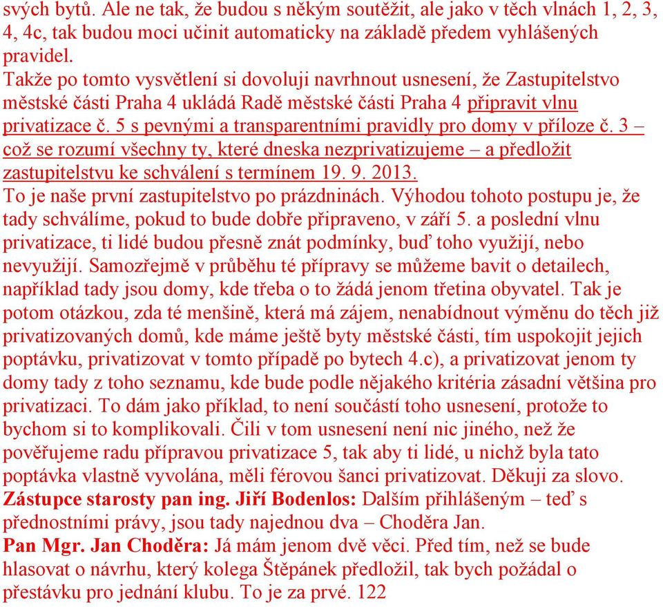 5 s pevnými a transparentními pravidly pro domy v příloze č. 3 což se rozumí všechny ty, které dneska nezprivatizujeme a předložit zastupitelstvu ke schválení s termínem 19. 9. 2013.