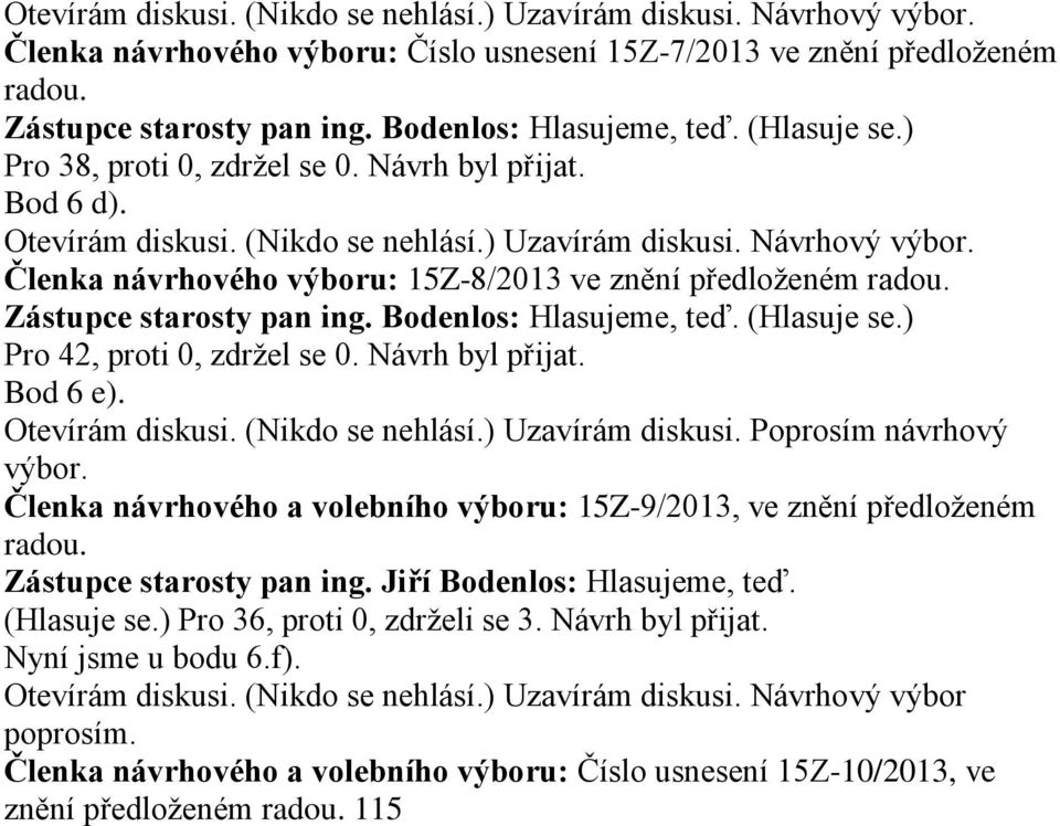 Návrhový Členka návrhového výboru: 15Z-8/2013 ve znění předloženém radou. Zástupce starosty pan ing. Bodenlos: Hlasujeme, teď. (Hlasuje se.) Pro 42, proti 0, zdržel se 0. Návrh byl přijat. Bod 6 e).