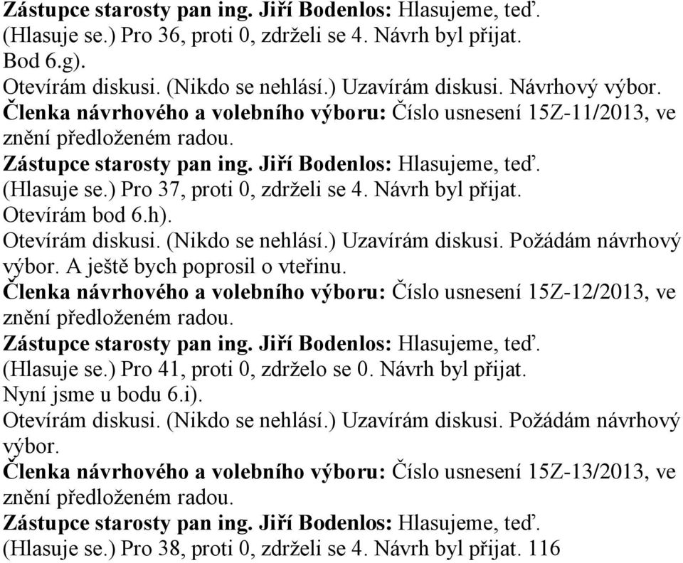 Otevírám diskusi. (Nikdo se nehlásí.) Uzavírám diskusi. Požádám návrhový A ještě bych poprosil o vteřinu. Členka návrhového a volebního výboru: Číslo usnesení 15Z-12/2013, ve znění předloženém radou.