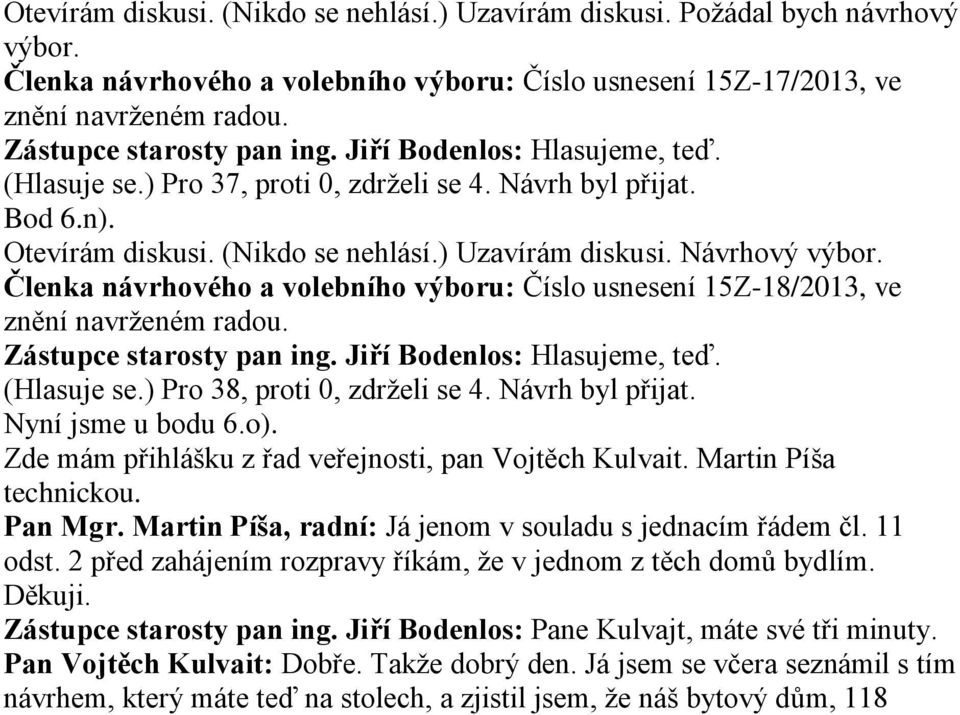 Návrhový Členka návrhového a volebního výboru: Číslo usnesení 15Z-18/2013, ve znění navrženém radou. (Hlasuje se.) Pro 38, proti 0, zdrželi se 4. Návrh byl přijat. Nyní jsme u bodu 6.o).