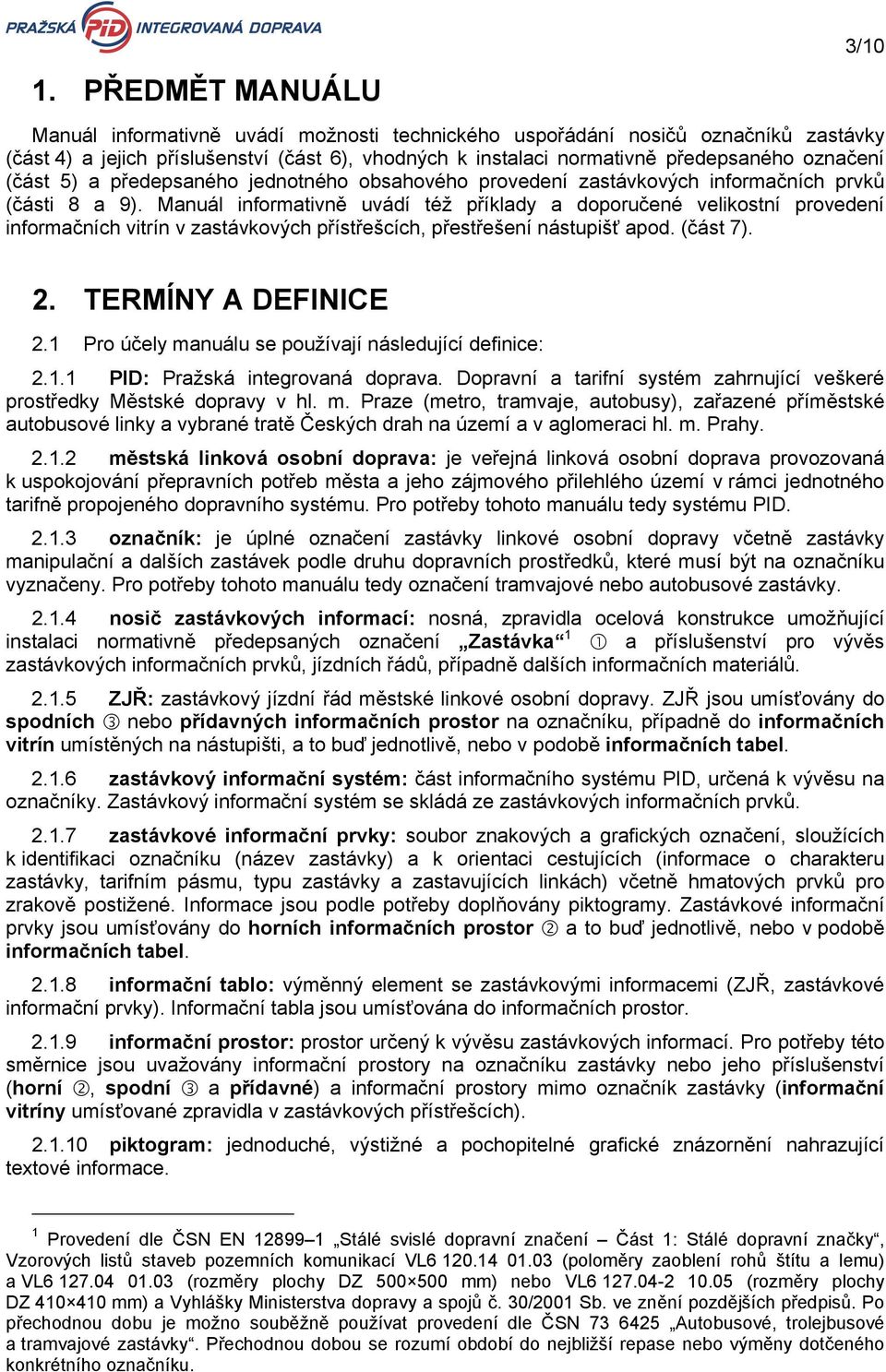 Manuál informativně uvádí též příklady a doporučené velikostní provedení informačních vitrín v zastávkových přístřešcích, přestřešení nástupišť apod. (část 7). 2. TERMÍNY A DEFINICE 2.