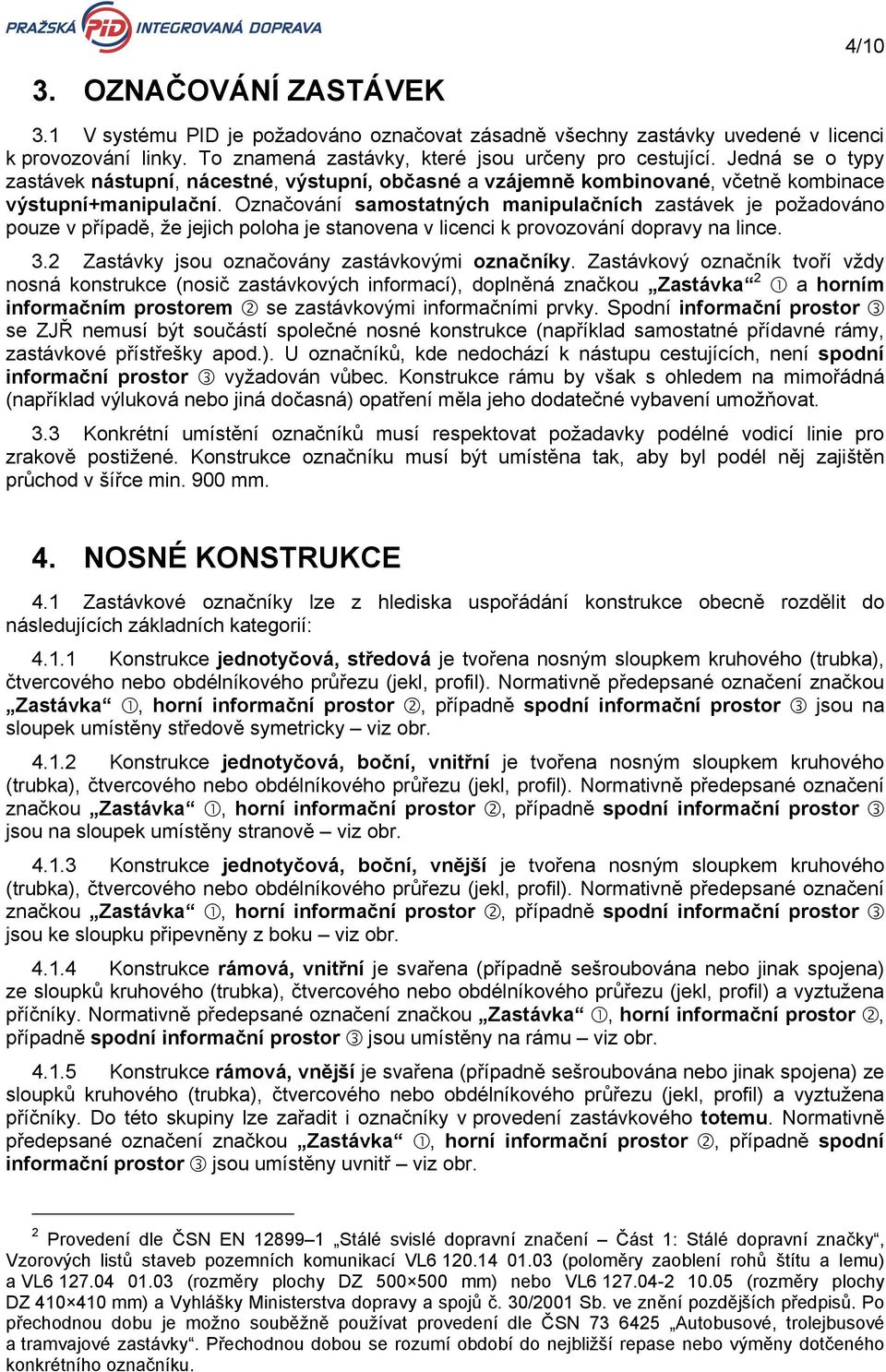 Označování samostatných manipulačních zastávek je požadováno pouze v případě, že jejich poloha je stanovena v licenci k provozování dopravy na lince. 3.