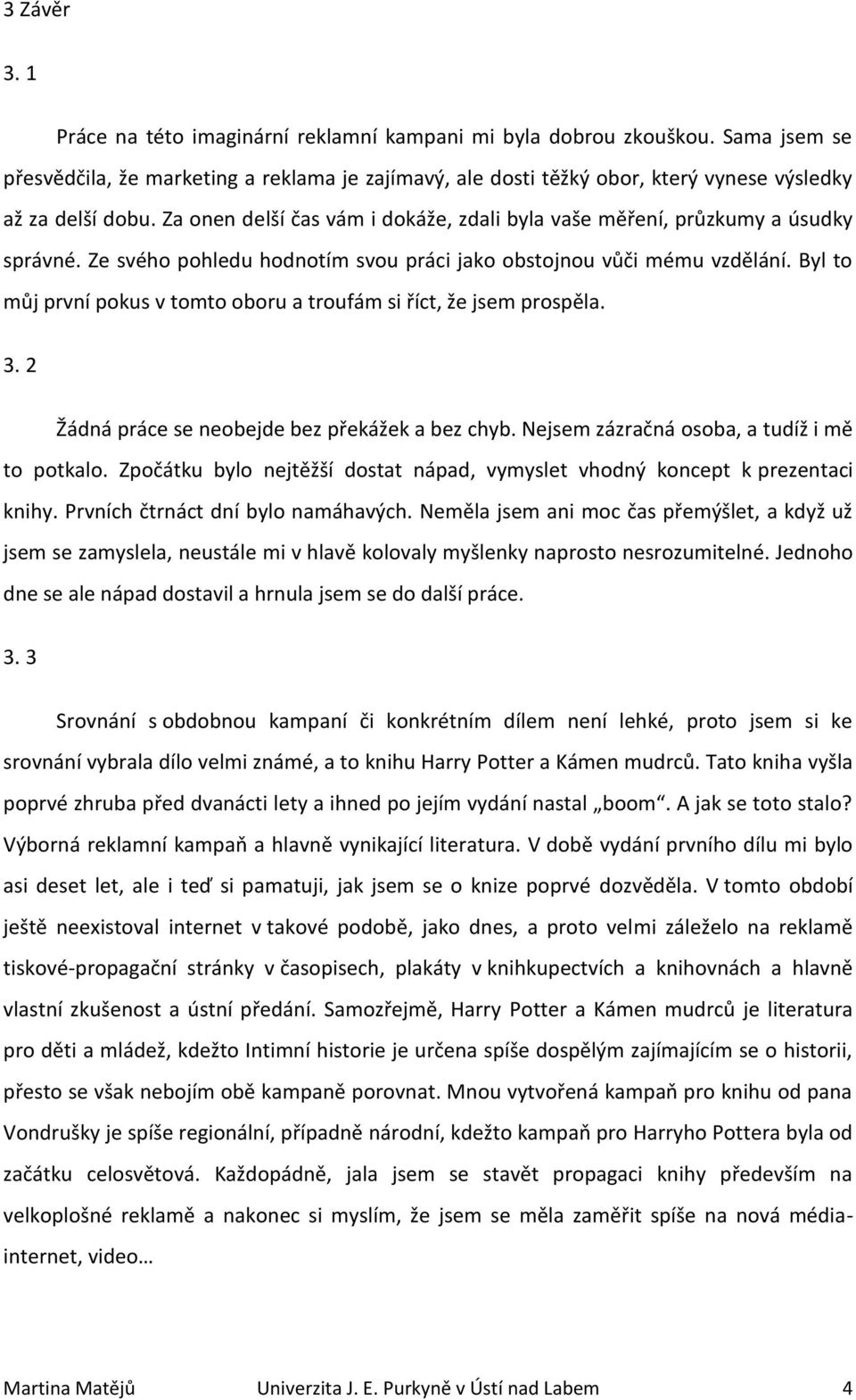 Za onen delší čas vám i dokáže, zdali byla vaše měření, průzkumy a úsudky správné. Ze svého pohledu hodnotím svou práci jako obstojnou vůči mému vzdělání.