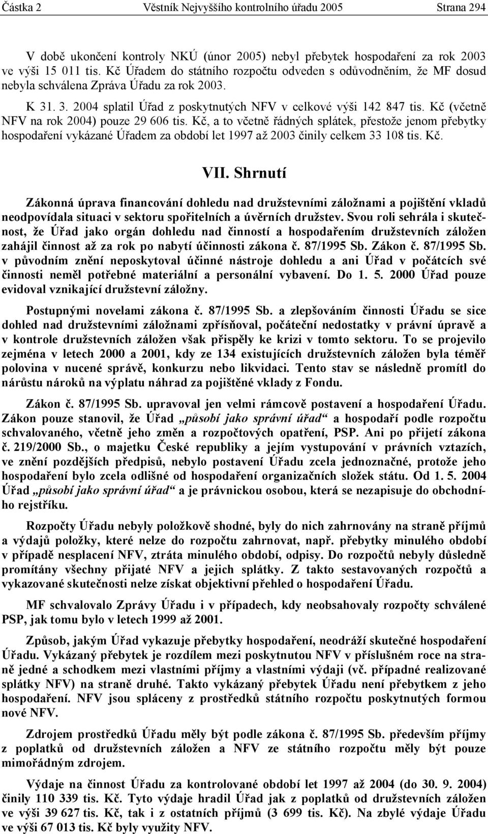 Kč (včetně NFV na rok 2004) pouze 29 606 tis. Kč, a to včetně řádných splátek, přestože jenom přebytky hospodaření vykázané Úřadem za období let 1997 až 2003 činily celkem 33 108 tis. Kč. VII.