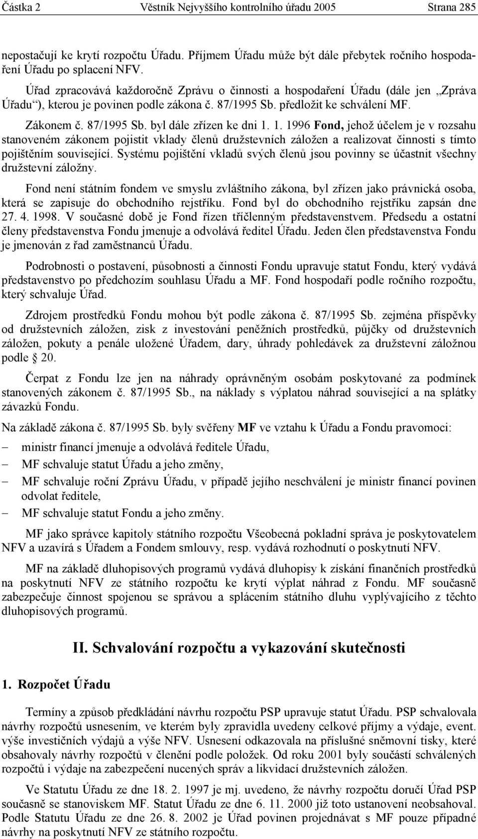 1. 1996 Fond, jehož účelem je v rozsahu stanoveném zákonem pojistit vklady členů družstevních záložen a realizovat činnosti s tímto pojištěním související.