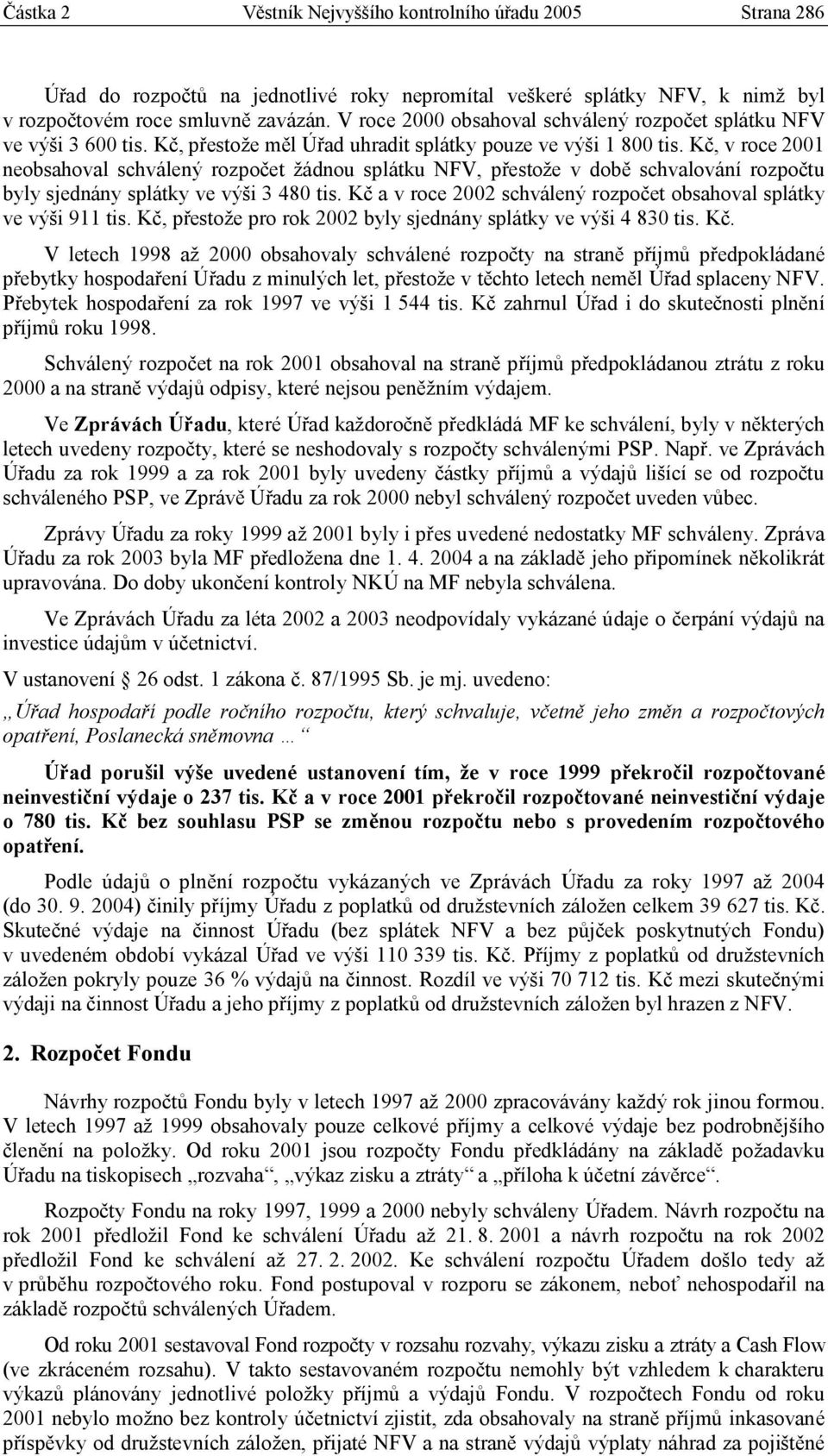 Kč, v roce 2001 neobsahoval schválený rozpočet žádnou splátku NFV, přestože v době schvalování rozpočtu byly sjednány splátky ve výši 3 480 tis.