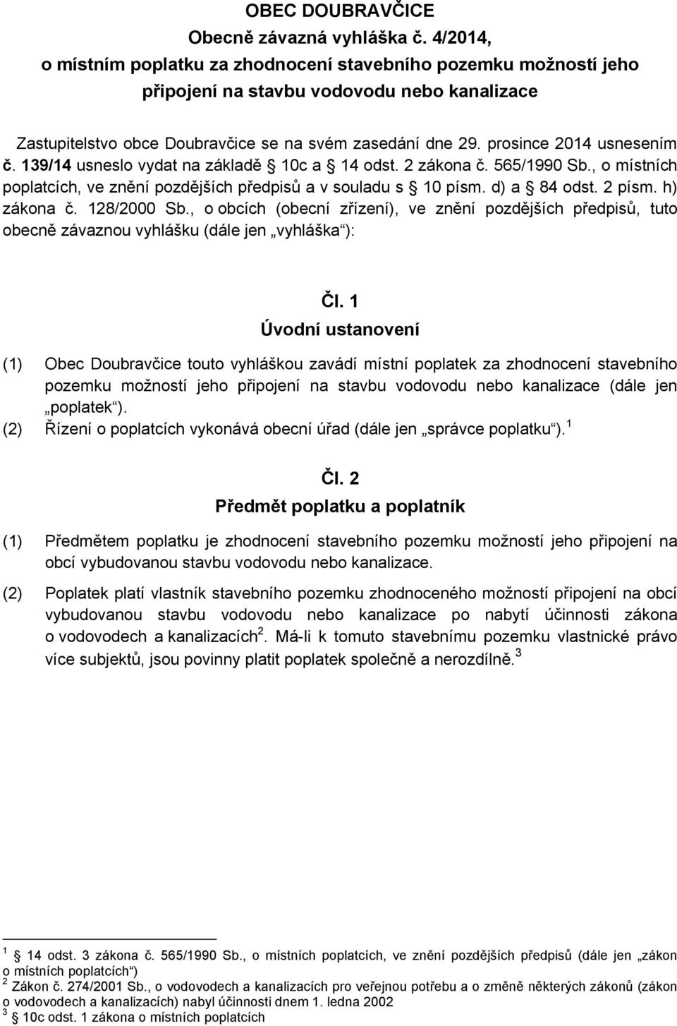 prosince 2014 usnesením č. 139/14 usneslo vydat na základě 10c a 14 odst. 2 zákona č. 565/1990 Sb., o místních poplatcích, ve znění pozdějších předpisů a v souladu s 10 písm. d) a 84 odst. 2 písm.