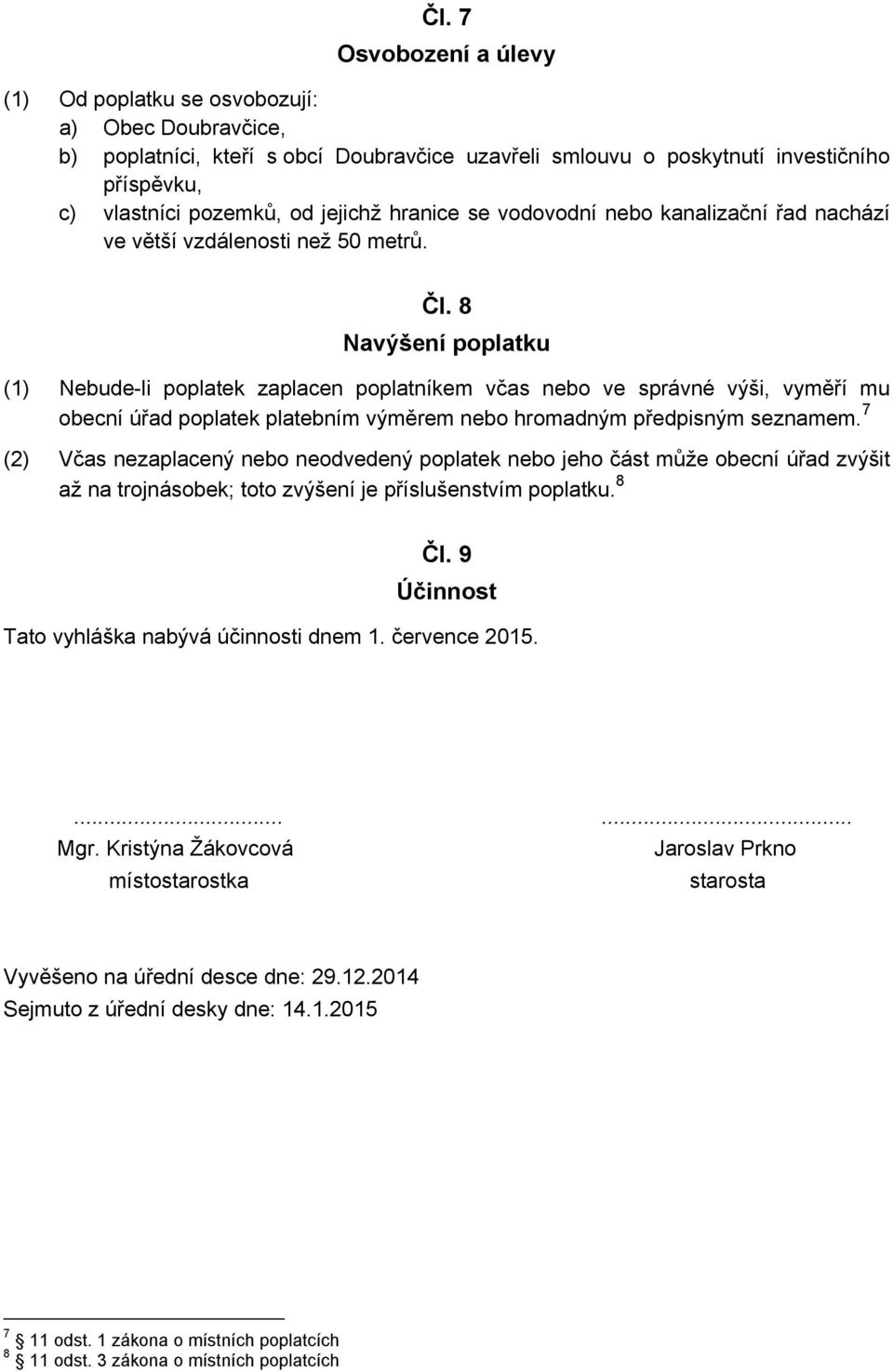 8 Navýšení poplatku (1) Nebude-li poplatek zaplacen poplatníkem včas nebo ve správné výši, vyměří mu obecní úřad poplatek platebním výměrem nebo hromadným předpisným seznamem.