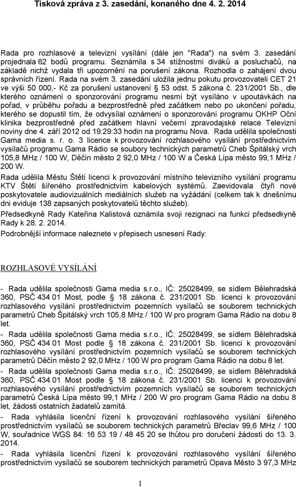 zasedání uložila jednu pokutu provozovateli CET 21 ve výši 50 000,- Kč za porušení ustanovení 53 odst. 5 zákona č. 231/2001 Sb.