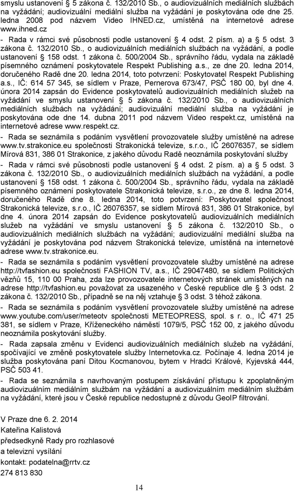 , o audiovizuálních mediálních službách na vyžádání, a podle ustanovení 158 odst. 1 zákona č. 500/2004 Sb., správního řádu, vydala na základě písemného oznámení poskytovatele Respekt Publishing a.s., ze dne 20.