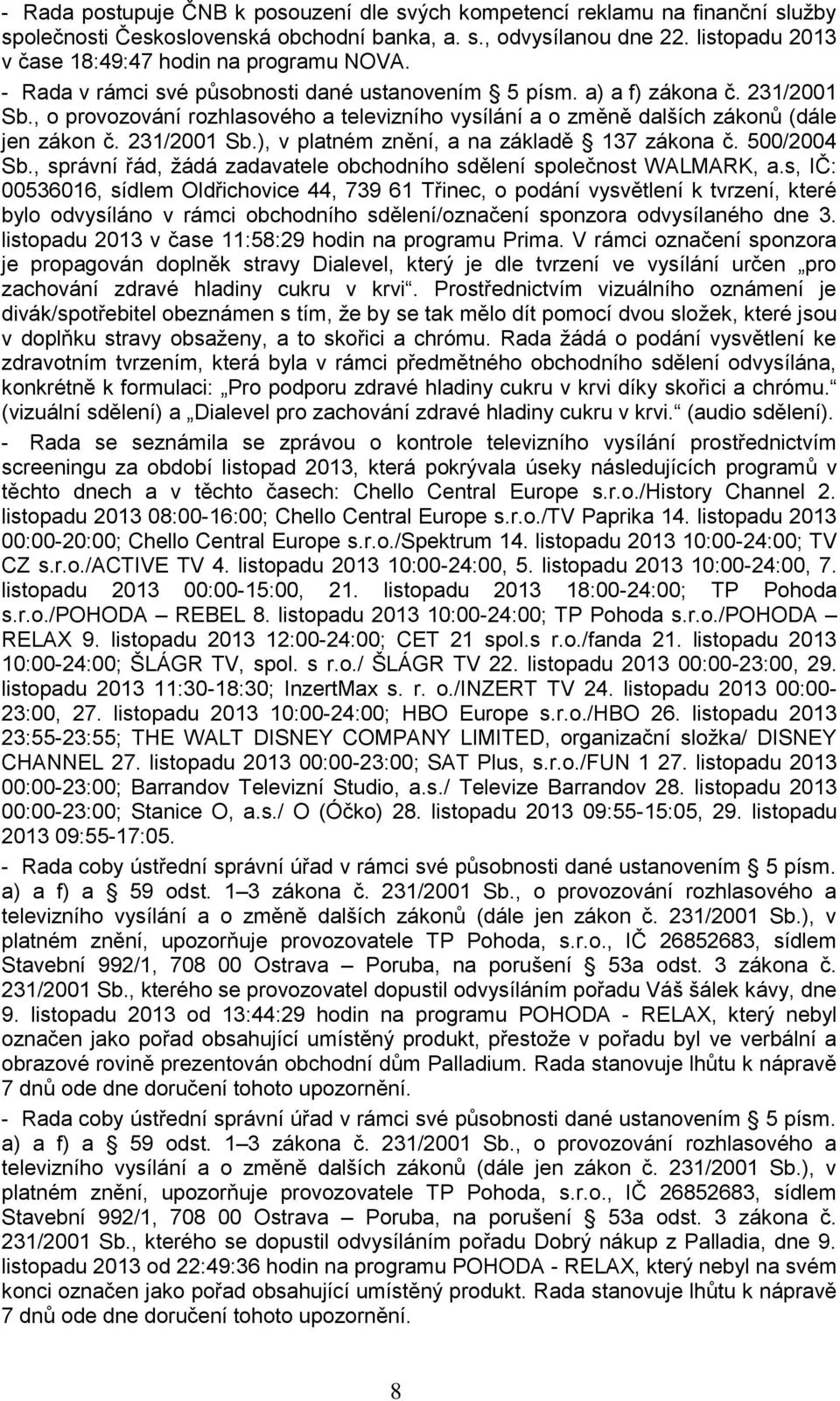 , o provozování rozhlasového a televizního vysílání a o změně dalších zákonů (dále jen zákon č. 231/2001 Sb.), v platném znění, a na základě 137 zákona č. 500/2004 Sb.