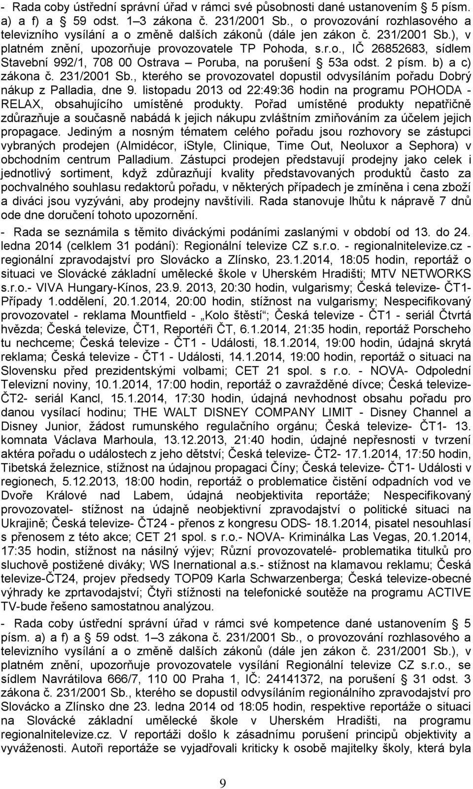 2 písm. b) a c) zákona č. 231/2001 Sb., kterého se provozovatel dopustil odvysíláním pořadu Dobrý nákup z Palladia, dne 9.