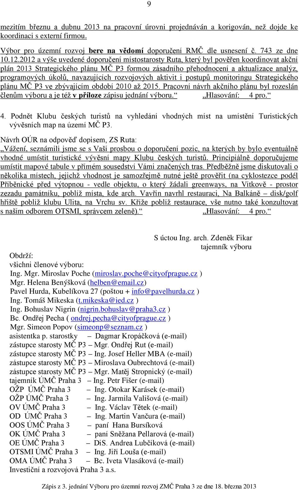 navazujících rozvojových aktivit i postupů monitoringu Strategického plánu MČ P3 ve zbývajícím období 2010 až 2015.