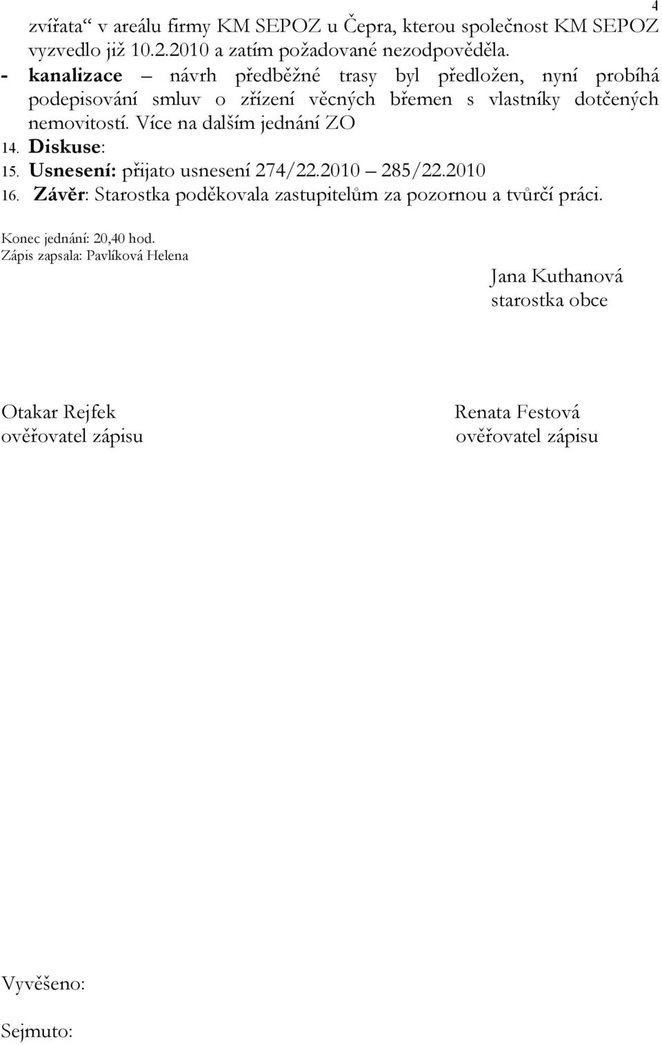 Více na dalším jednání ZO 14. Diskuse: 15. Usnesení: přijato usnesení 274/22.2010 285/22.2010 16.