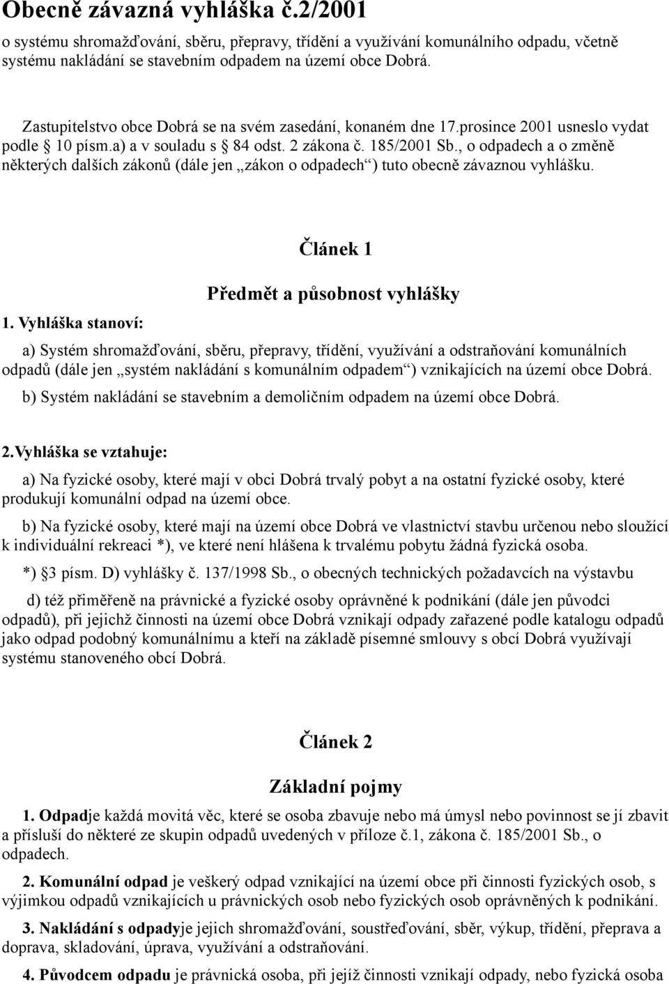 , o odpadech a o změně některých dalších zákonů (dále jen zákon o odpadech ) tuto obecně závaznou vyhlášku. 1.