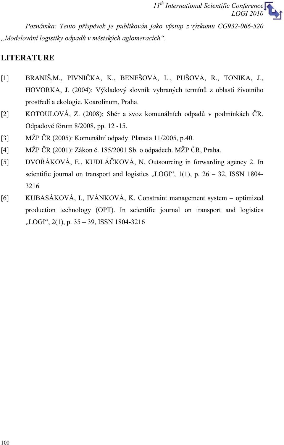 Odpadové fórum 8/2008, pp. 12-15. [3] MŽP R (2005): Komunální odpady. Planeta 11/2005, p.40. [4] MŽP R (2001): Zákon. 185/2001 Sb. o odpadech. MŽP R, Praha. [5] DVOÁKOVÁ, E., KUDLÁKOVÁ, N.