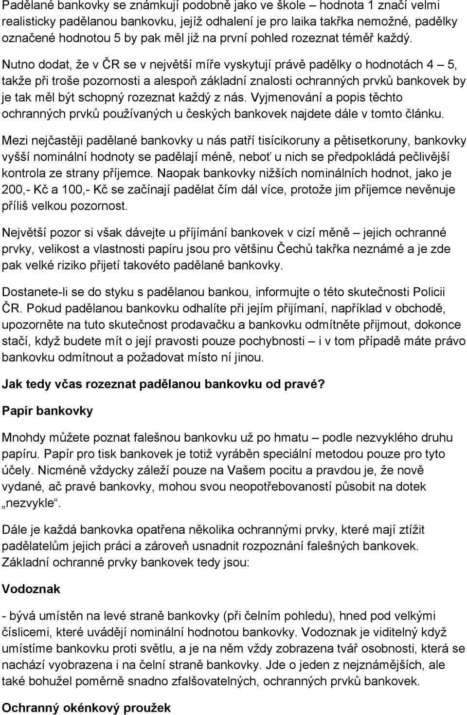 Nutno dodat, že v ČR se v největší míře vyskytují právě padělky o hodnotách 4 5, takže při troše pozornosti a alespoň základní znalosti ochranných prvků bankovek by je tak měl být schopný rozeznat