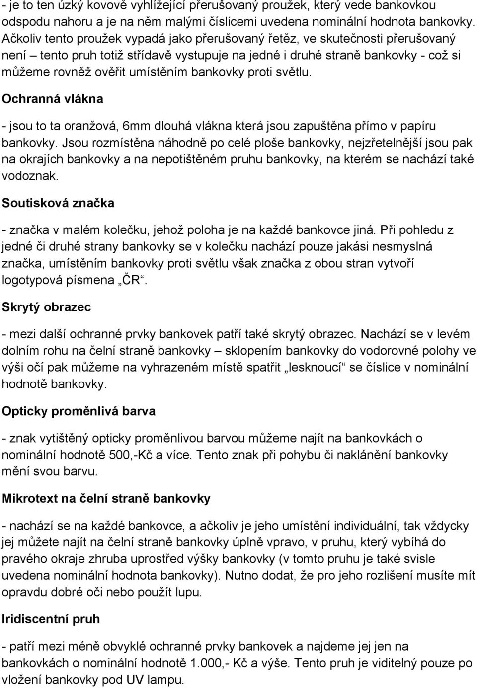 bankovky proti světlu. Ochranná vlákna - jsou to ta oranžová, 6mm dlouhá vlákna která jsou zapuštěna přímo v papíru bankovky.