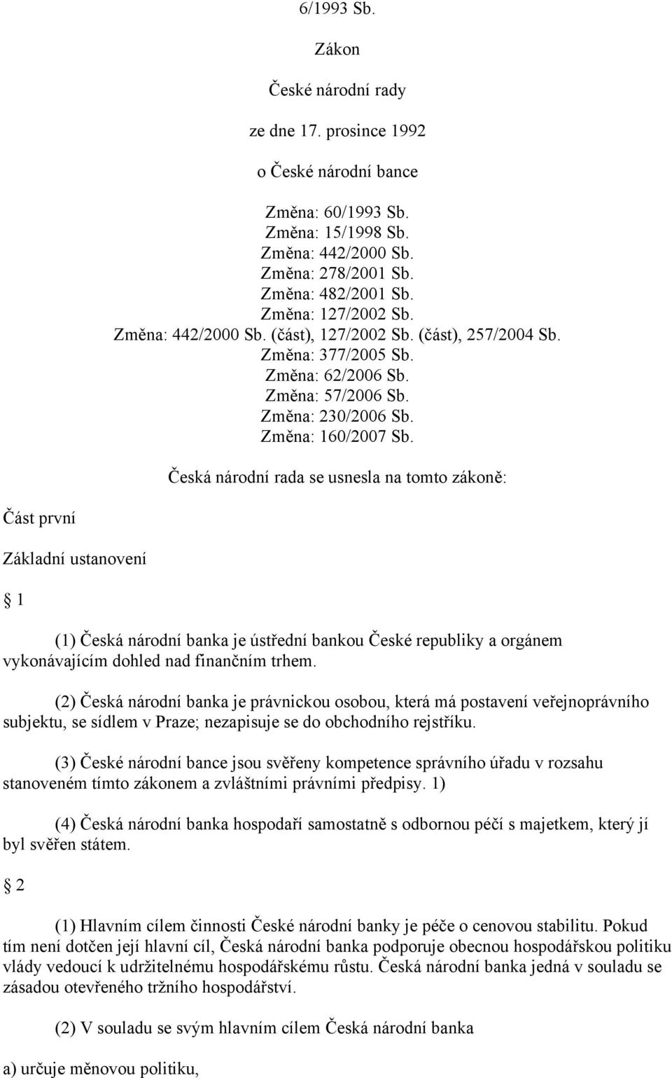 Česká národní rada se usnesla na tomto zákoně: Část první Základní ustanovení 1 (1) Česká národní banka je ústřední bankou České republiky a orgánem vykonávajícím dohled nad finančním trhem.