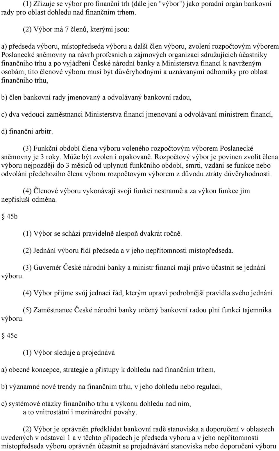 sdružujících účastníky finančního trhu a po vyjádření České národní banky a Ministerstva financí k navrženým osobám; tito členové výboru musí být důvěryhodnými a uznávanými odborníky pro oblast