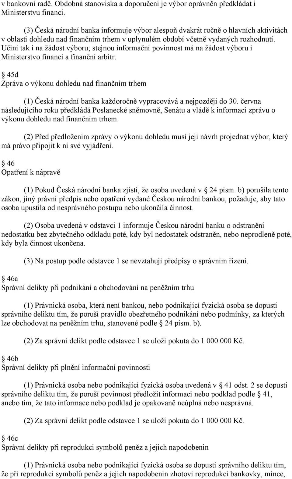 Učiní tak i na žádost výboru; stejnou informační povinnost má na žádost výboru i Ministerstvo financí a finanční arbitr.