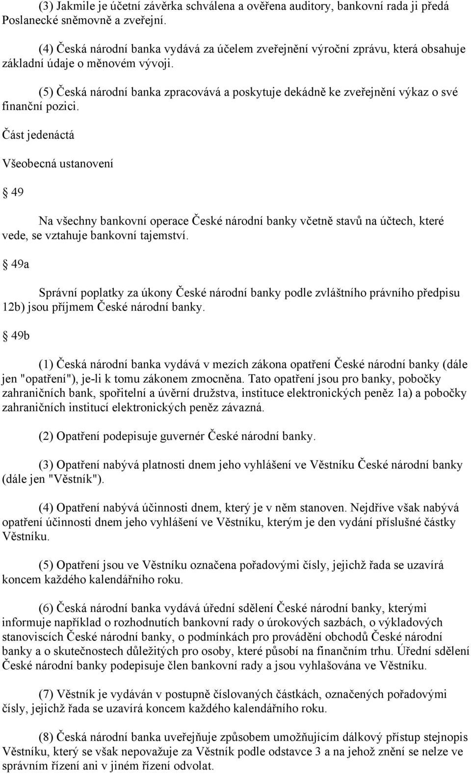 (5) Česká národní banka zpracovává a poskytuje dekádně ke zveřejnění výkaz o své finanční pozici.