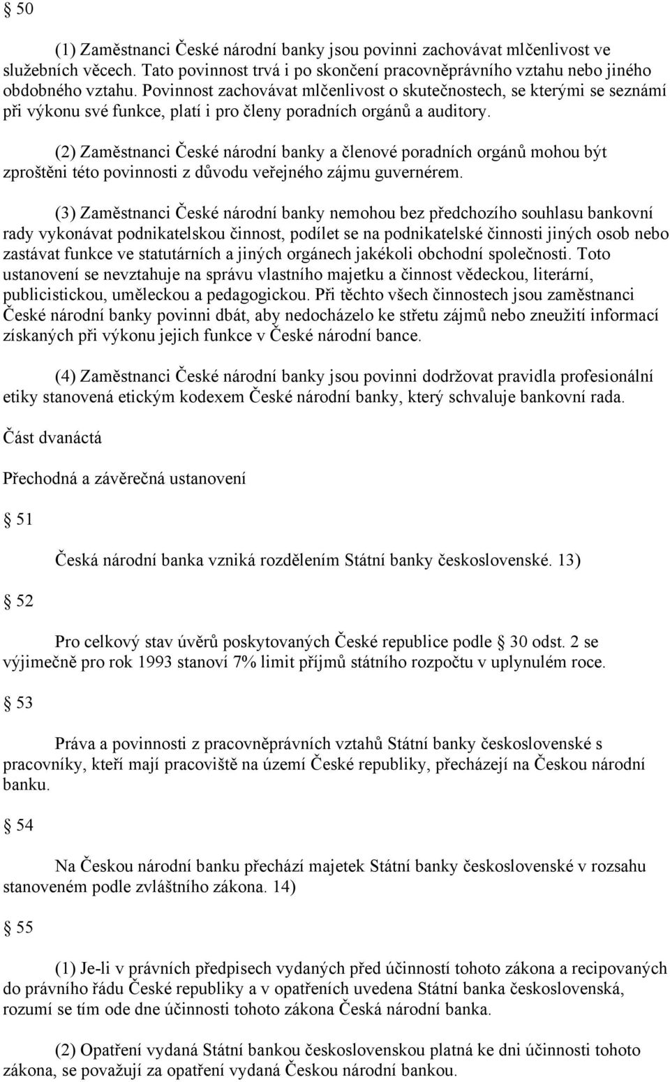 (2) Zaměstnanci České národní banky a členové poradních orgánů mohou být zproštěni této povinnosti z důvodu veřejného zájmu guvernérem.