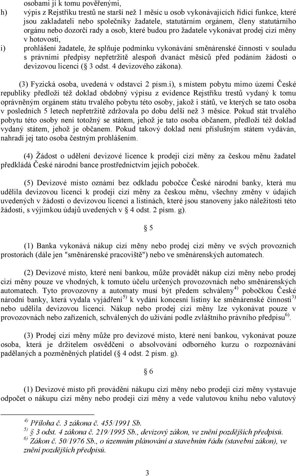 právními předpisy nepřetržitě alespoň dvanáct měsíců před podáním žádosti o devizovou licenci ( 3 odst. 4 devizového zákona). (3) Fyzická osoba, uvedená v odstavci 2 písm.