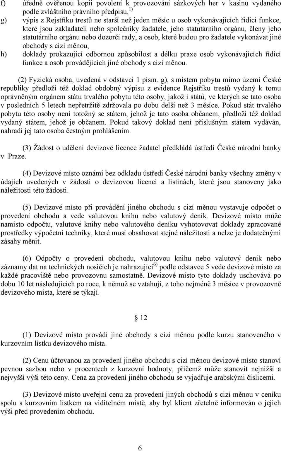 cizí měnou, h) doklady prokazující odbornou způsobilost a délku praxe osob vykonávajících řídící funkce a osob provádějících jiné obchody s cizí měnou. (2) Fyzická osoba, uvedená v odstavci 1 písm.