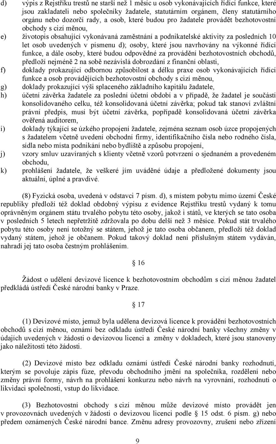 písmenu d); osoby, které jsou navrhovány na výkonné řídící funkce, a dále osoby, které budou odpovědné za provádění bezhotovostních obchodů, předloží nejméně 2 na sobě nezávislá dobrozdání z finanční