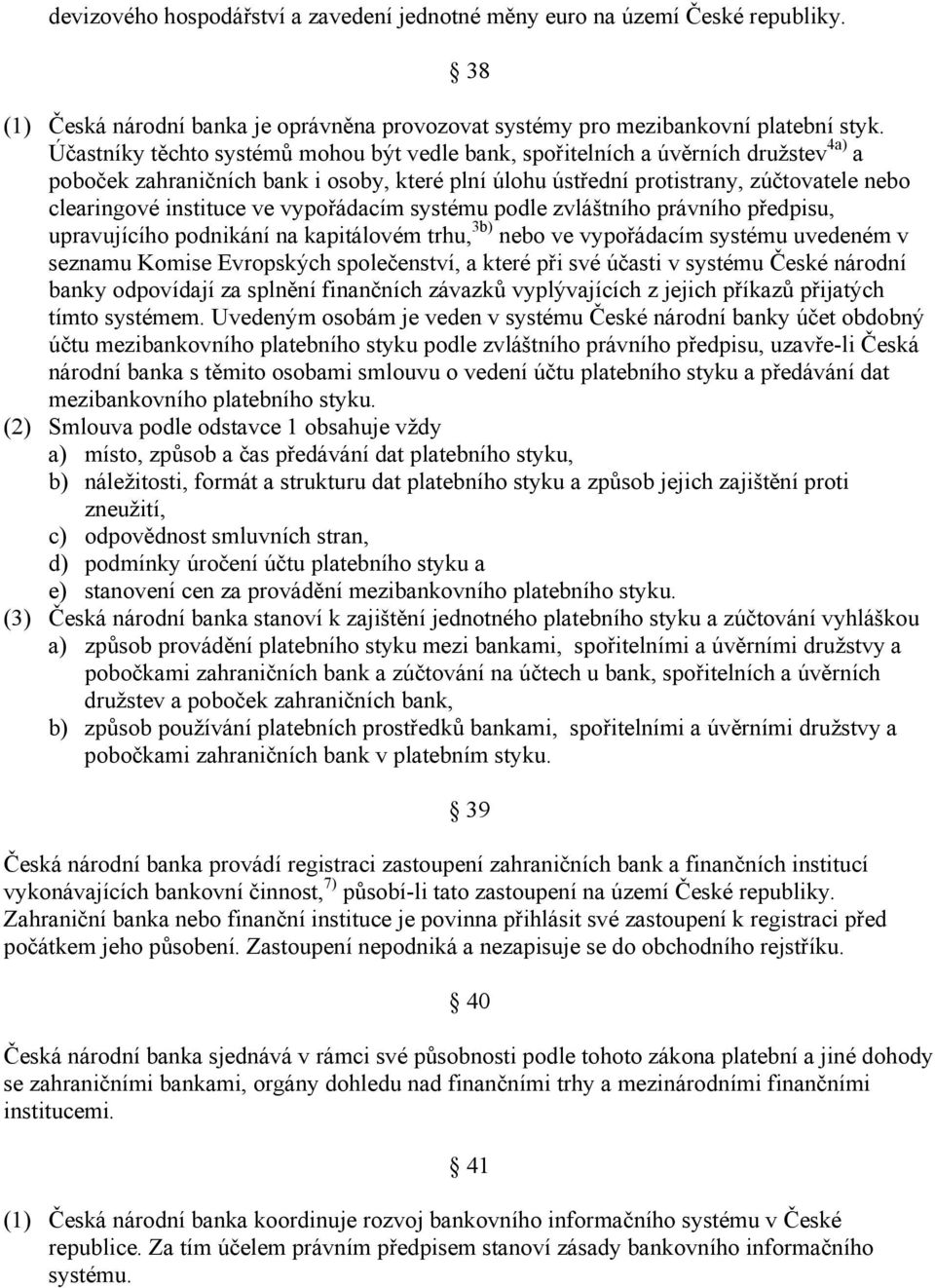 ve vypořádacím systému podle zvláštního právního předpisu, upravujícího podnikání na kapitálovém trhu, 3b) nebo ve vypořádacím systému uvedeném v seznamu Komise Evropských společenství, a které při