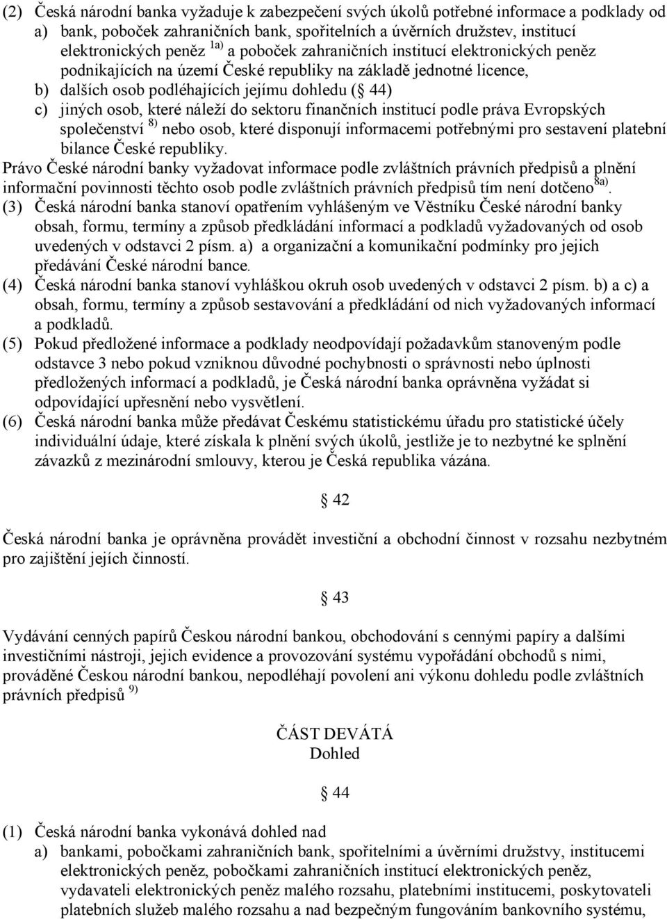 do sektoru finančních institucí podle práva Evropských společenství 8) nebo osob, které disponují informacemi potřebnými pro sestavení platební bilance České republiky.