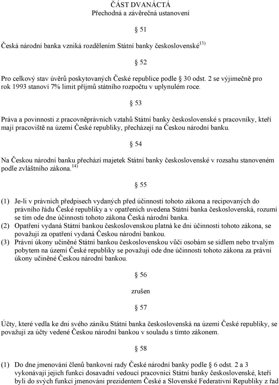 52 53 Práva a povinnosti z pracovněprávních vztahů Státní banky československé s pracovníky, kteří mají pracoviště na území České republiky, přecházejí na Českou národní banku.