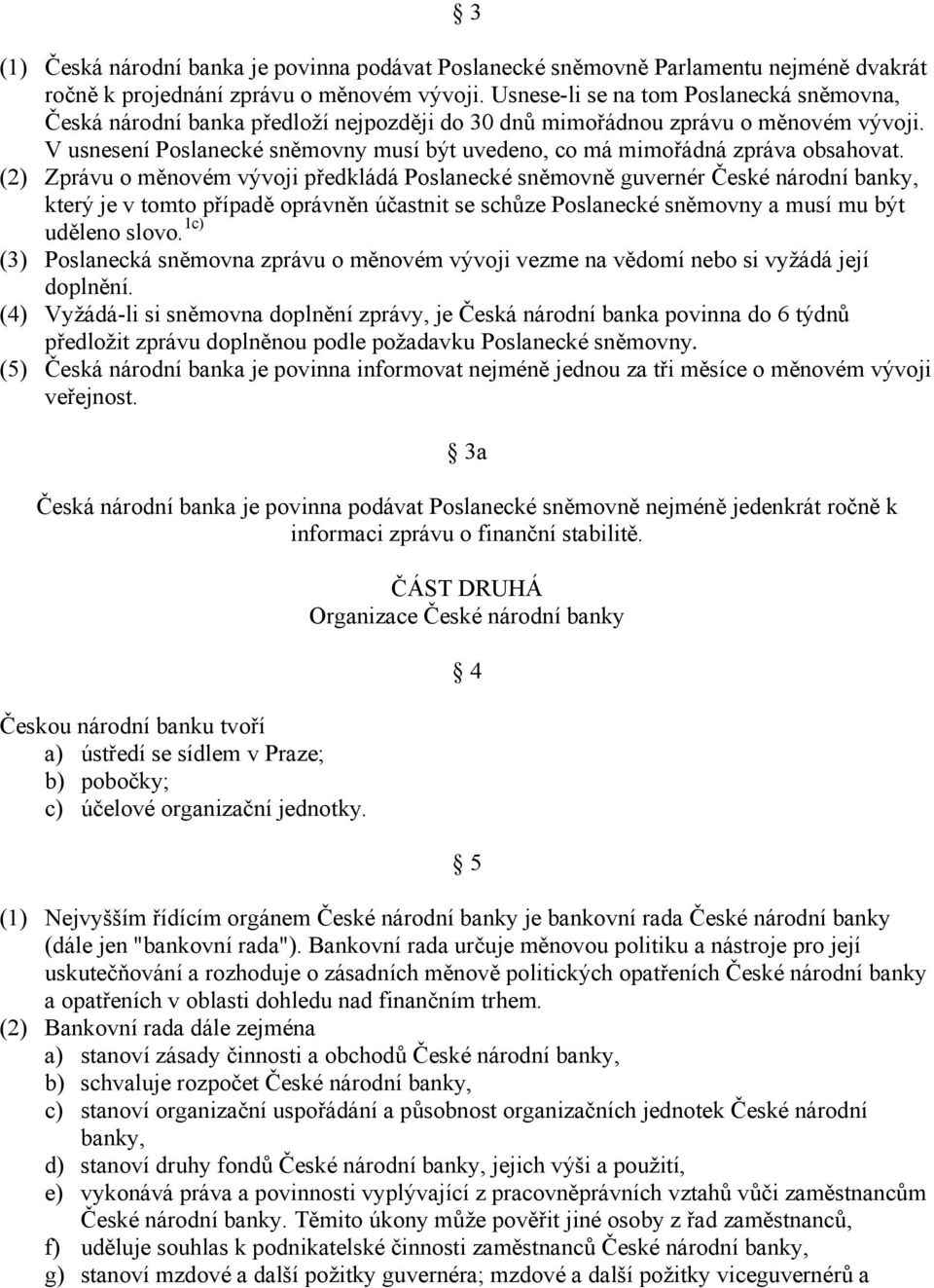 V usnesení Poslanecké sněmovny musí být uvedeno, co má mimořádná zpráva obsahovat.