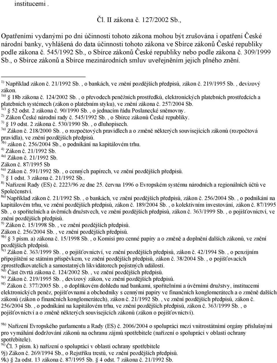 545/1992 Sb., o Sbírce zákonů České republiky nebo podle zákona č. 309/1999 Sb., o Sbírce zákonů a Sbírce mezinárodních smluv uveřejněním jejich plného znění. 1) Například zákon č. 21/1992 Sb.